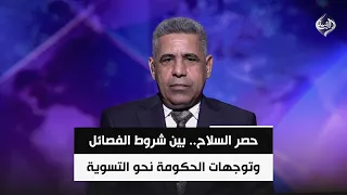حصر السلاح.. بين شروط الفصائل وتوجهات الحكومة نحو التسوية والتصعيد | المحلل السياسي هادي جلو مرعي