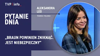 Aleksandra Leo: Braun should disappear. He is dangerous | QUESTION OF THE DAY