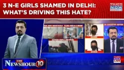 3 N-E Girls Shamed In Delhi, 'Targeted' For Their Roots; What's Driving This Hate? Newshour Agenda