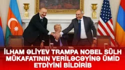 İLHAM ƏLİYEV TRAMPA NOBEL SÜLH MÜKAFATININ VERİLƏCƏYİNƏ ÜMİD ETDİYİNİ BİLDİRİB