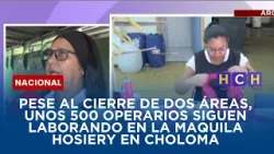 Pese al cierre de dos áreas, unos 500 operarios siguen laborando en la maquila Hosiery en Choloma Pese al cierre de dos áreas, unos 500 operarios siguen laborando en la maquila Hosiery en Choloma