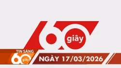 60 Giây Sáng - Ngày 17/03/2026 | HTV Tin tức