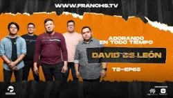 David de León  - Adorando en Todo Tiempo T2 Ep.65 / Franchs TV