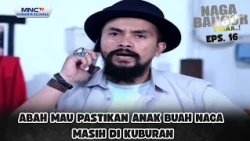 Abah mau pastikan anak buah Naga masih di kuburan | NAGA BANGOR TEAAA EPS 16