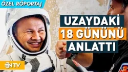 Alper Gezeravcı, Uzay İstasyonunda Gerçekleştirdiği Deneyleri Anlattı... | NTV