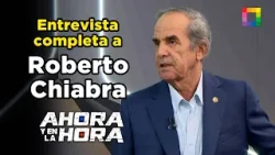 Ahora y en la Hora - ABR 06 - ENTREVISTA COMPLETA A ROBERTO CHIABRA | Willax