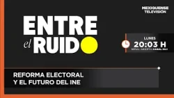 Reforma Electoral y el Futuro del INE | Entre el Ruido | 02-02-26