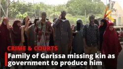 Family of Garissa missing kin ask government to produce him
