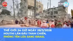 THẾ GIỚI 24H NGÀY 28/3/2026 | HOUTHI LẦN ĐẦU THAM CHIẾN, PHÓNG TÊN LỬA SANG ISRAEL THẾ GIỚI 24H NGÀY 28/3/2026 | HOUTHI LẦN ĐẦU THAM CHIẾN, PHÓNG TÊN LỬA SANG ISRAEL