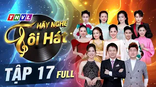 Hãy Nghe Tôi Hát 2026 Tập 17 FULL: Sự trở lại của các GIỌNG HÁT ĐƯỢC YÊU MẾN nhân đôi ÁP LỰC THI ĐẤU