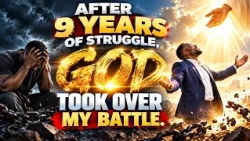 AFTER 9 YEARS OF STRUGGLE, GOD TOOK OVER MY BATTLE