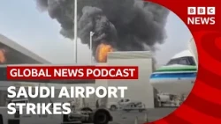 Saudia Arabia vows 'serious response' to Houthi attacks and other stories | Global News Podcast