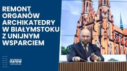 Remont organów archikatedry w Białymstoku z unijnym wsparciem