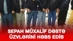 SEPAH MÜXALİF DƏSTƏ ÜZVLƏRİNİ HƏBS EDİB