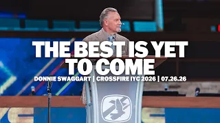 The Best Is Yet to Come | Donnie Swaggart | Crossfire IYC 2026