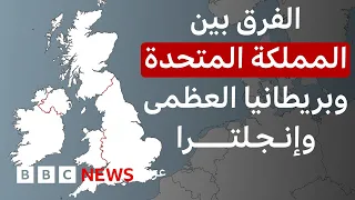 ما الفرق بين المملكة المتحدة وإنجلترا وبريطانيا؟