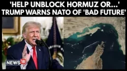 Trump Says NATO Faces ‘Very Bad’ Future If Allies Don't Help Open Starit Of Hormuz | N18G