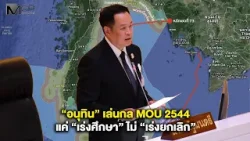 “อนุทิน” เล่นกล MOU 2544 แค่ “เร่งศึกษา” ไม่ “เร่งยกเลิก”