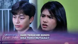 Mutiara Pastikan Hari Ini Terkahir Kenzo Bisa Menemui Dirinya!?| Merangkai Kisah Indah - Episode 270