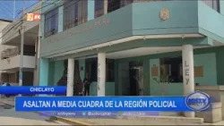 Chiclayo: asaltan a media cuadra de la región policial