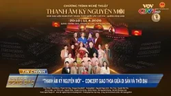 “Thanh âm kỷ nguyên mới” - Concert giao thoa giữa di sản và thời đại