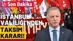İstanbul Valisi duyurdu: 1 Mayıs'ta Taksim yine yasak mı?