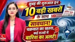 सुबह-सुबह 10 बड़ी खबरें! योगी से लेकर चक्रवात तक, आज क्या-क्या बदलेगा? | Morning News ||Cnews Bharat