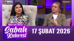 Bircan Bali ile Sabah Kahvesi 17 Şubat 2026