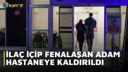 İLAÇ İÇİP FENALAŞAN ADAM HASTANEYE KALDIRILDI