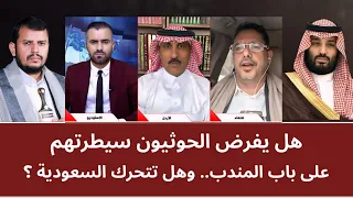مـنـاظـرة: هل يفرض الحو_ ثيون سيطرتهم على باب المندب.. وهل تتحرك السعودية؟