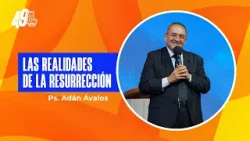 Las realidades de la resurrección | Ps.Adán Ávalos