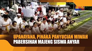UPANAYANA, PINAKA  PANYUCIAN MIWAH PABERSIHAN MAJENG SISWA ANYAR