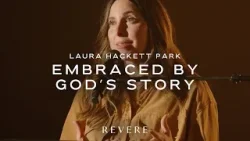 Embraced by God’s story | Laura Hackett Park | REVERE Message