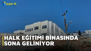 HALK EĞİTİMİ BİNASINDA SONA GELİNİYOR,