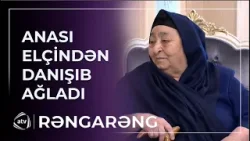 Anası Elçin Hüseynovdan DANIŞDI - Xəstə olanda ağlamağını gördüm... / Rəngarəng Anası Elçin Hüseynovdan DANIŞDI - Xəstə olanda ağlamağını gördüm... / Rəngarəng