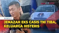 Jenazah Eks Casis TNI AL Tiba, Disambut Histeris Keluarga yang Tak Terima karena Ini