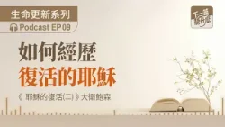 EP09  《耶穌的復活（二）》大衛鮑森｜如何經歷復活的耶穌｜信仰根基｜下一篇聽什麼