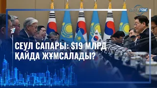 СЕУЛ САПАРЫ: $19 МЛРД ҚАЙДА ЖҰМСАЛАДЫ?