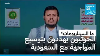 الحوثيون يهددون بتوسيع المواجهة مع السعودية.. ما السيناريوهات؟