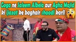 Goga ne Salim Albaila aur Agha Majid ki ijazat ke baghair shaadi kar li ? Goga ne Salim Albaila aur Agha Majid ki ijazat ke baghair shaadi kar li ?