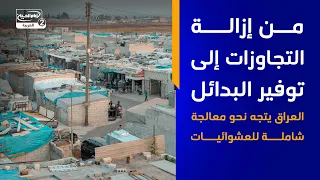 من إزالة التجاوزات إلى توفير البدائل   العراق يتجه نحو معالجة شاملة للعشوائيات