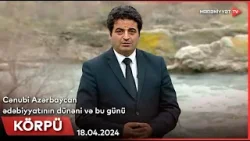 Körpü - Cənubi Azərbaycan ədəbiyyatının dünəni və bu günü | 18.04.2024