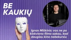 Ignas Miškinis: vos ne po kiekvieno filmo sakau, kad daugiau kino nebekursiu