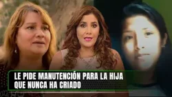 Le pide manutención para la hija que nunca ha criado | Nunca Más