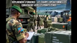 FARDC - DÉPLOIEMENT D'URGENCE : LES ÉQUIPES OPÉRATIONNELLES CONVERGENT VERS LES POINTS ZÉROS