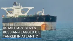 US military seizes Russian-flagged oil tanker in Atlantic