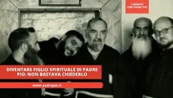 Diventare figlio spirituale di Padre Pio: non bastava chiederlo