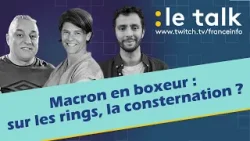 LE TALK : Macron en boxeur, la consternation sur les rings ?