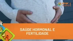 Saúde hormonal e fertilidade | VIVER É MELHOR!