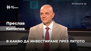 В какво да инвестираме през лятото. Преслав Китипов | Истината за | Епизод 73